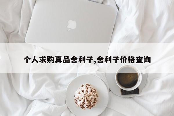 个人求购真品舍利子,舍利子价格查询
