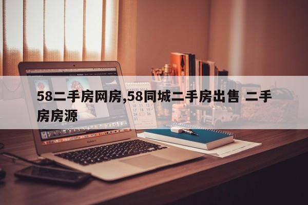 58二手房网房,58同城二手房出售 二手房房源