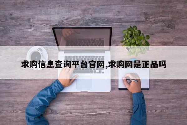 求购信息查询平台官网,求购网是正品吗