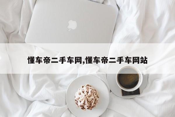 懂车帝二手车网,懂车帝二手车网站