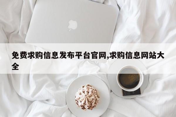 免费求购信息发布平台官网,求购信息网站大全