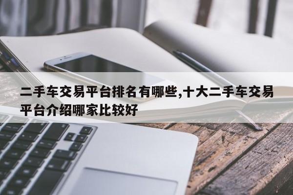 二手车交易平台排名有哪些,十大二手车交易平台介绍哪家比较好