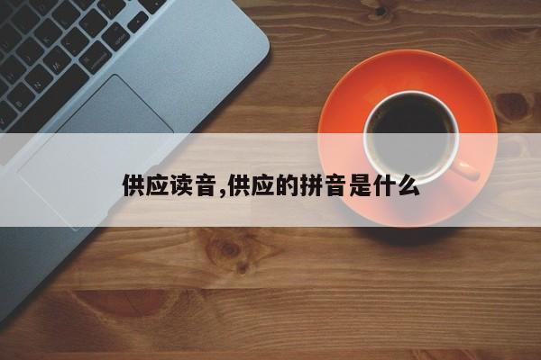 供应读音,供应的拼音是什么