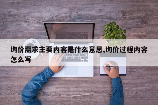 询价需求主要内容是什么意思,询价过程内容怎么写