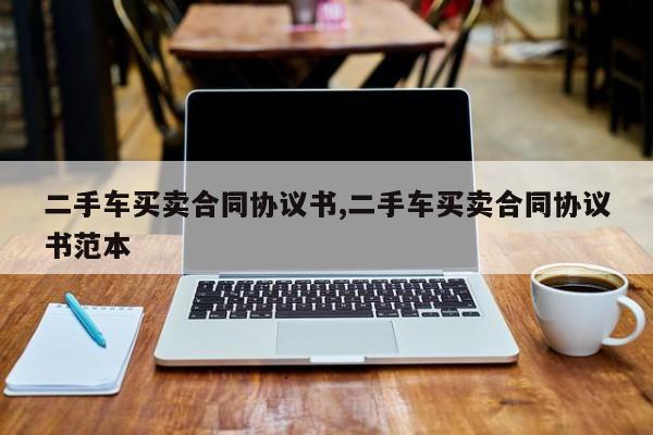 二手车买卖合同协议书,二手车买卖合同协议书范本