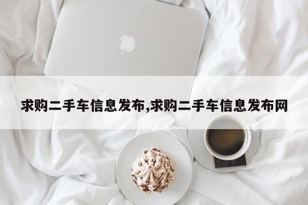 求购二手车信息发布,求购二手车信息发布网