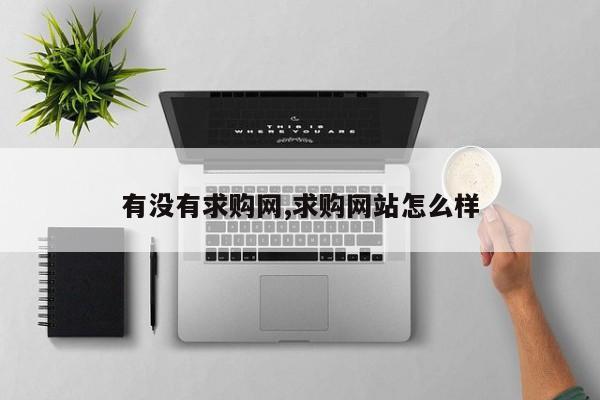 有没有求购网,求购网站怎么样