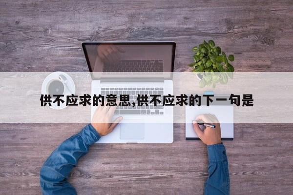 供不应求的意思,供不应求的下一句是