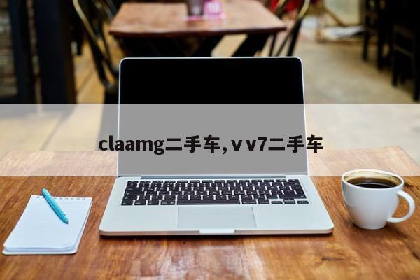 claamg二手车,ⅴv7二手车